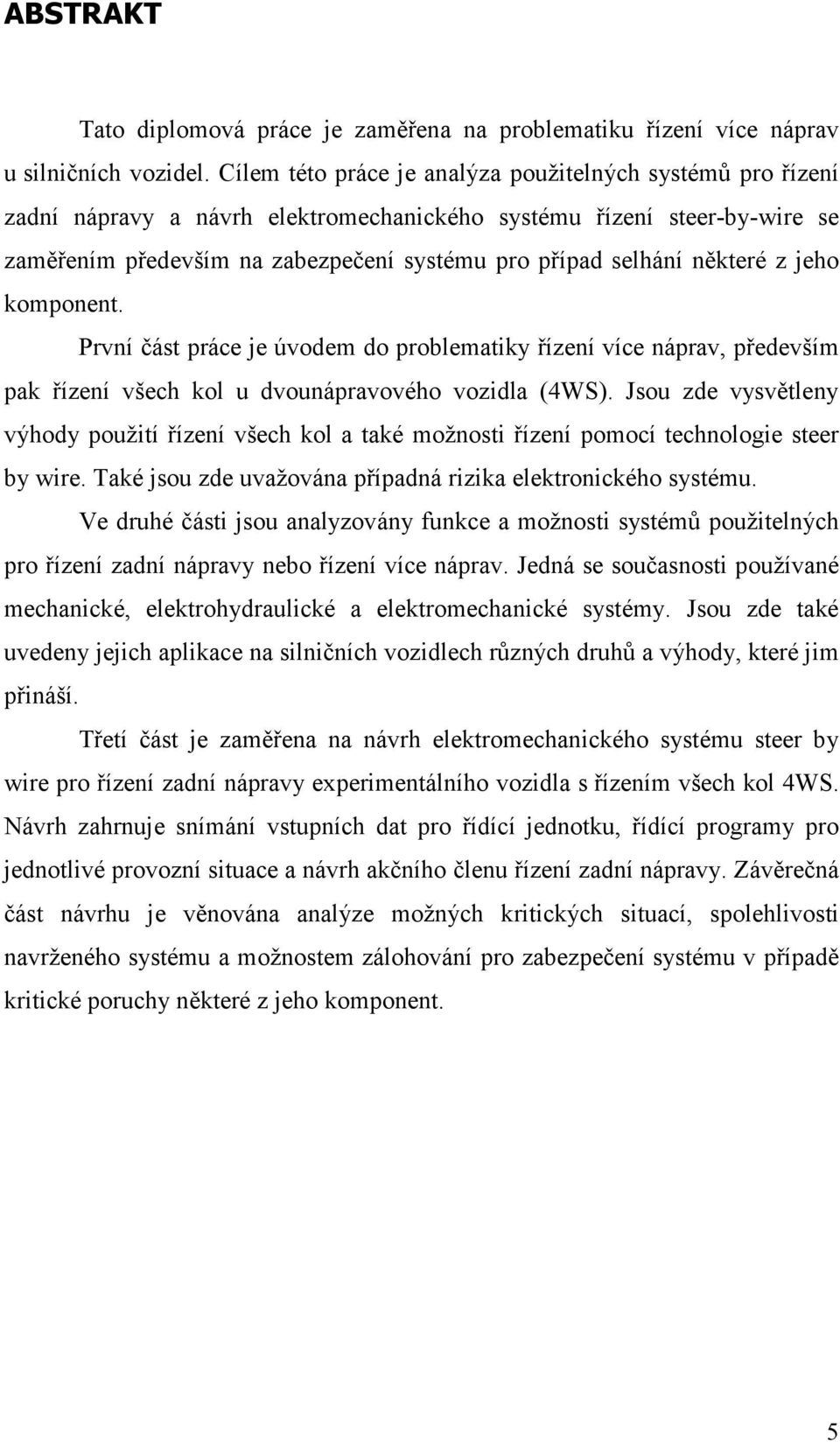 některé z jeho komponent. První část práce je úvodem do problematiky řízení více náprav, především pak řízení všech kol u dvounápravového vozidla (4WS).