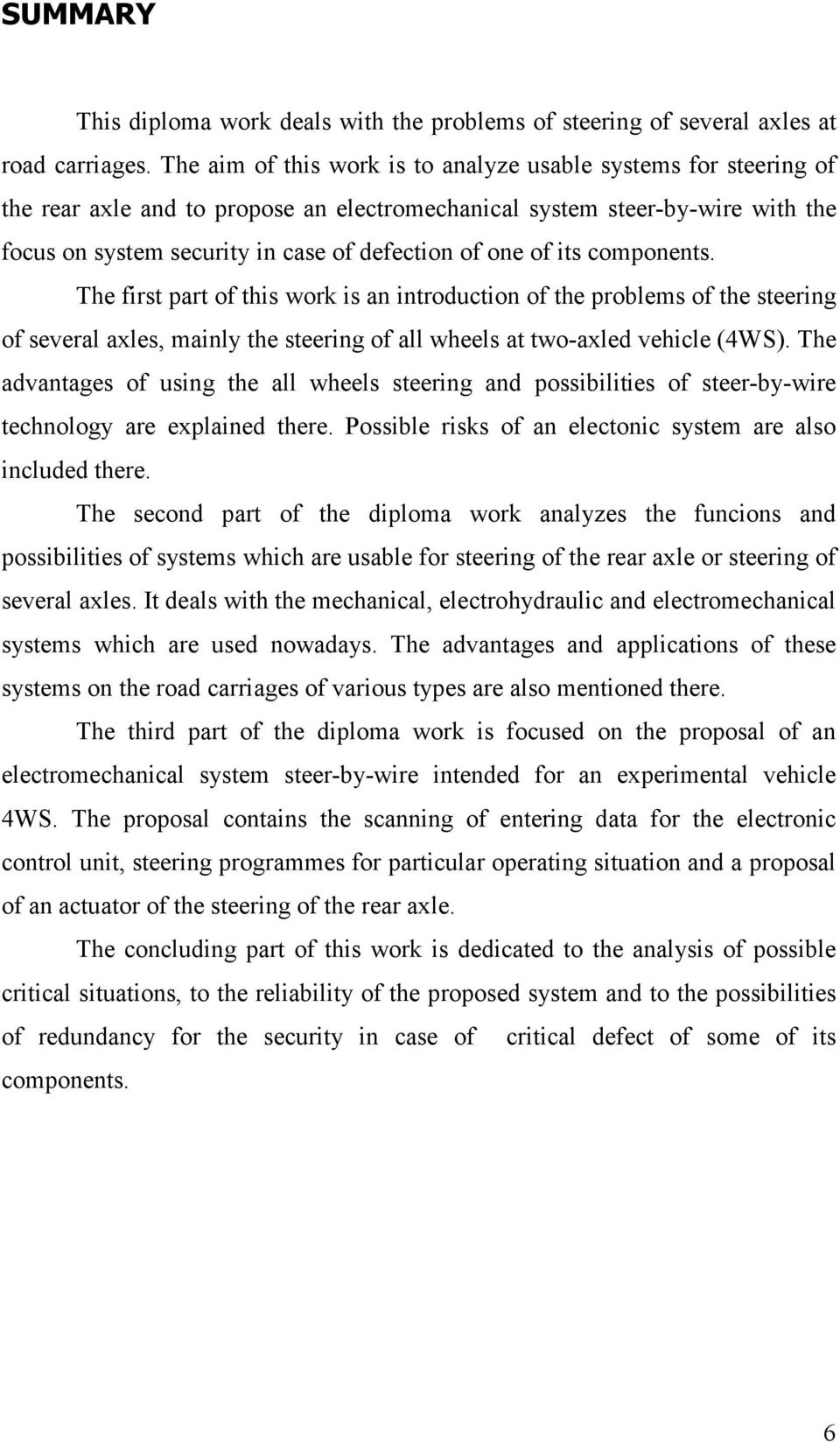 of its components. The first part of this work is an introduction of the problems of the steering of several axles, mainly the steering of all wheels at two-axled vehicle (4WS).