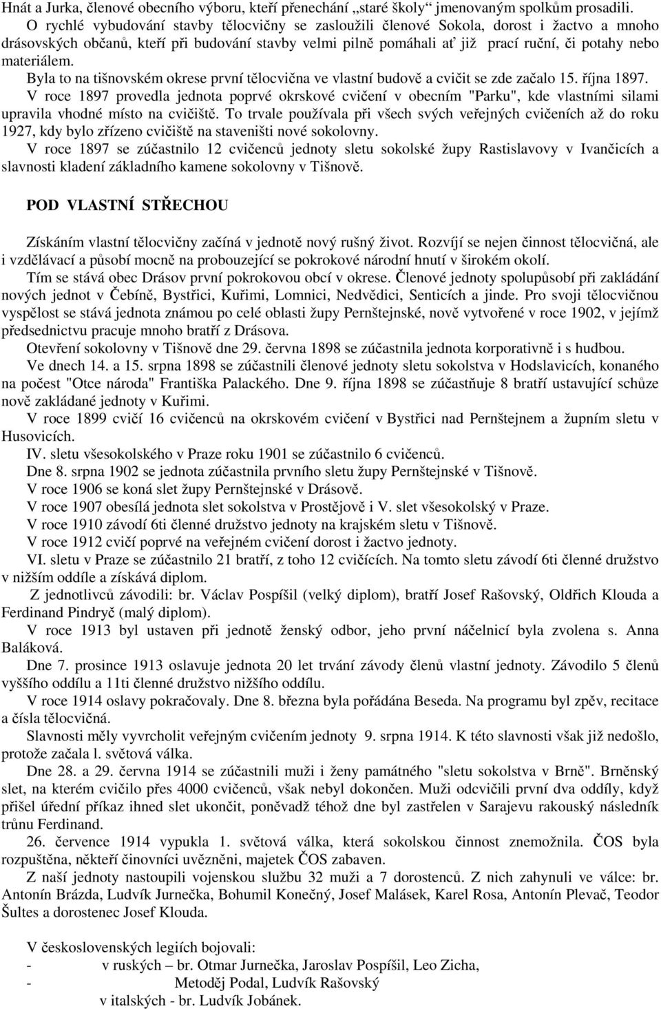 Byla to na tišnovském okrese první tlocvina ve vlastní budov a cviit se zde zaalo 15. íjna 1897.