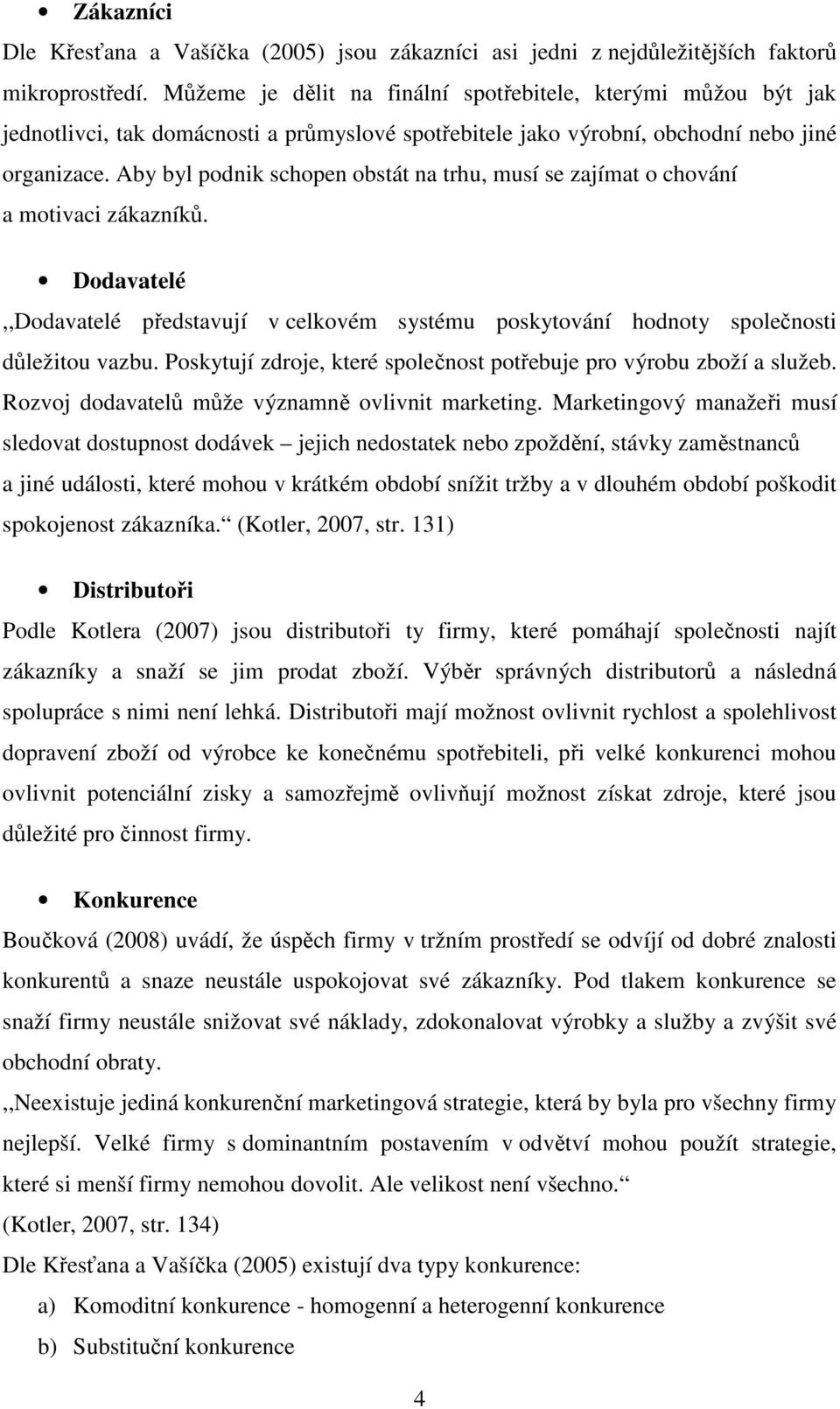 Aby byl podnik schopen obstát na trhu, musí se zajímat o chování a motivaci zákazníků. Dodavatelé,,Dodavatelé představují v celkovém systému poskytování hodnoty společnosti důležitou vazbu.