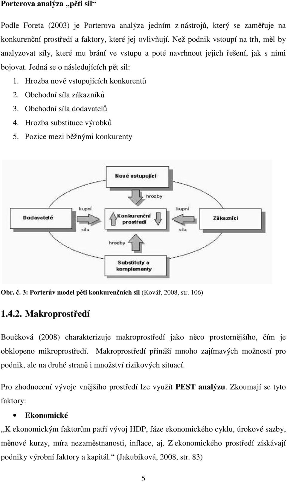 Hrozba nově vstupujících konkurentů 2. Obchodní síla zákazníků 3. Obchodní síla dodavatelů 4. Hrozba substituce výrobků 5. Pozice mezi běžnými konkurenty Obr. č.