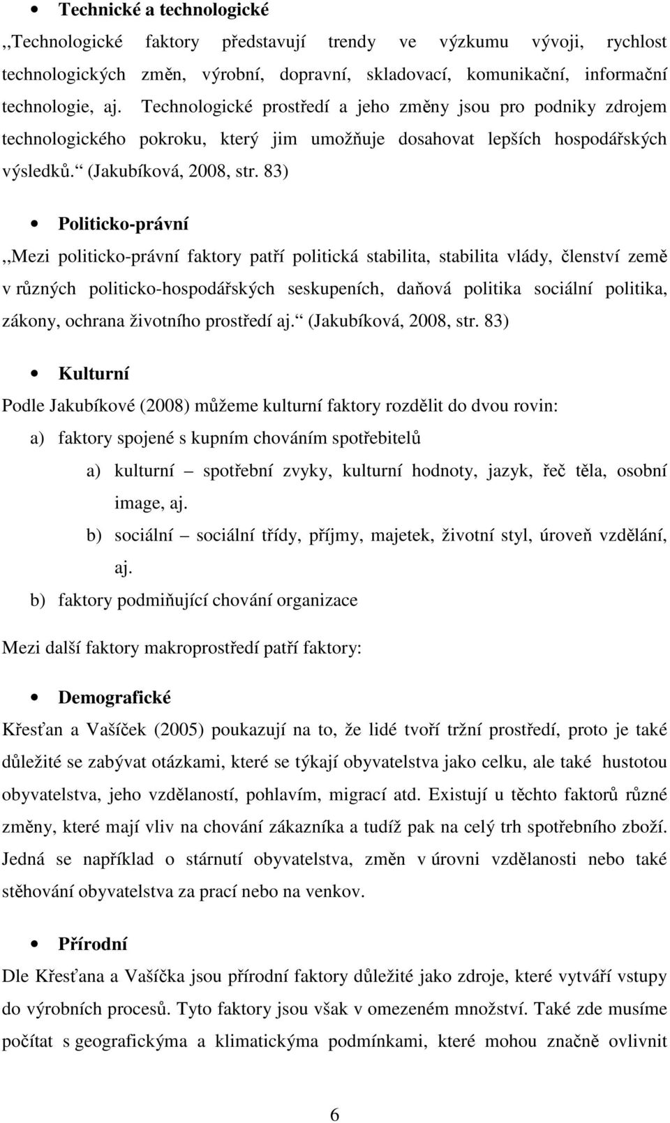 83) Politicko-právní,,Mezi politicko-právní faktory patří politická stabilita, stabilita vlády, členství země v různých politicko-hospodářských seskupeních, daňová politika sociální politika, zákony,