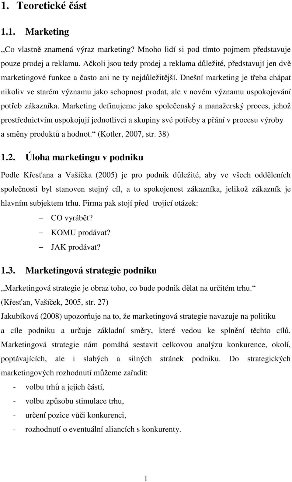 Dnešní marketing je třeba chápat nikoliv ve starém významu jako schopnost prodat, ale v novém významu uspokojování potřeb zákazníka.