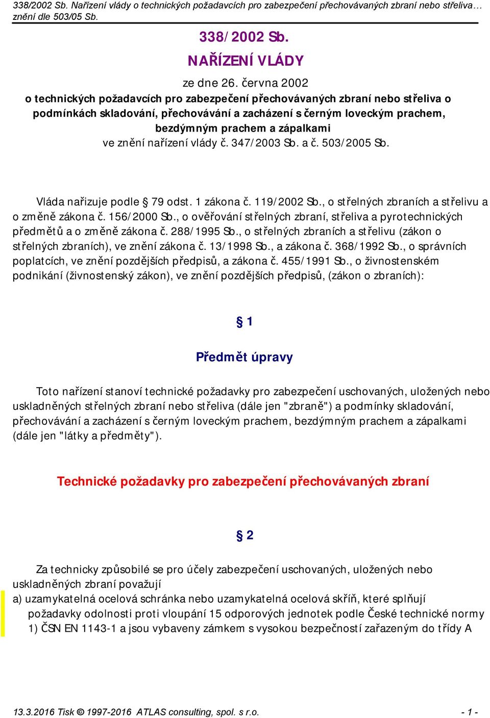 znění nařízení vlády č. 347/2003 Sb. a č. 503/2005 Sb. Vláda nařizuje podle 79 odst. 1 zákona č. 119/2002 Sb., o střelných zbraních a střelivu a o změně zákona č. 156/2000 Sb.