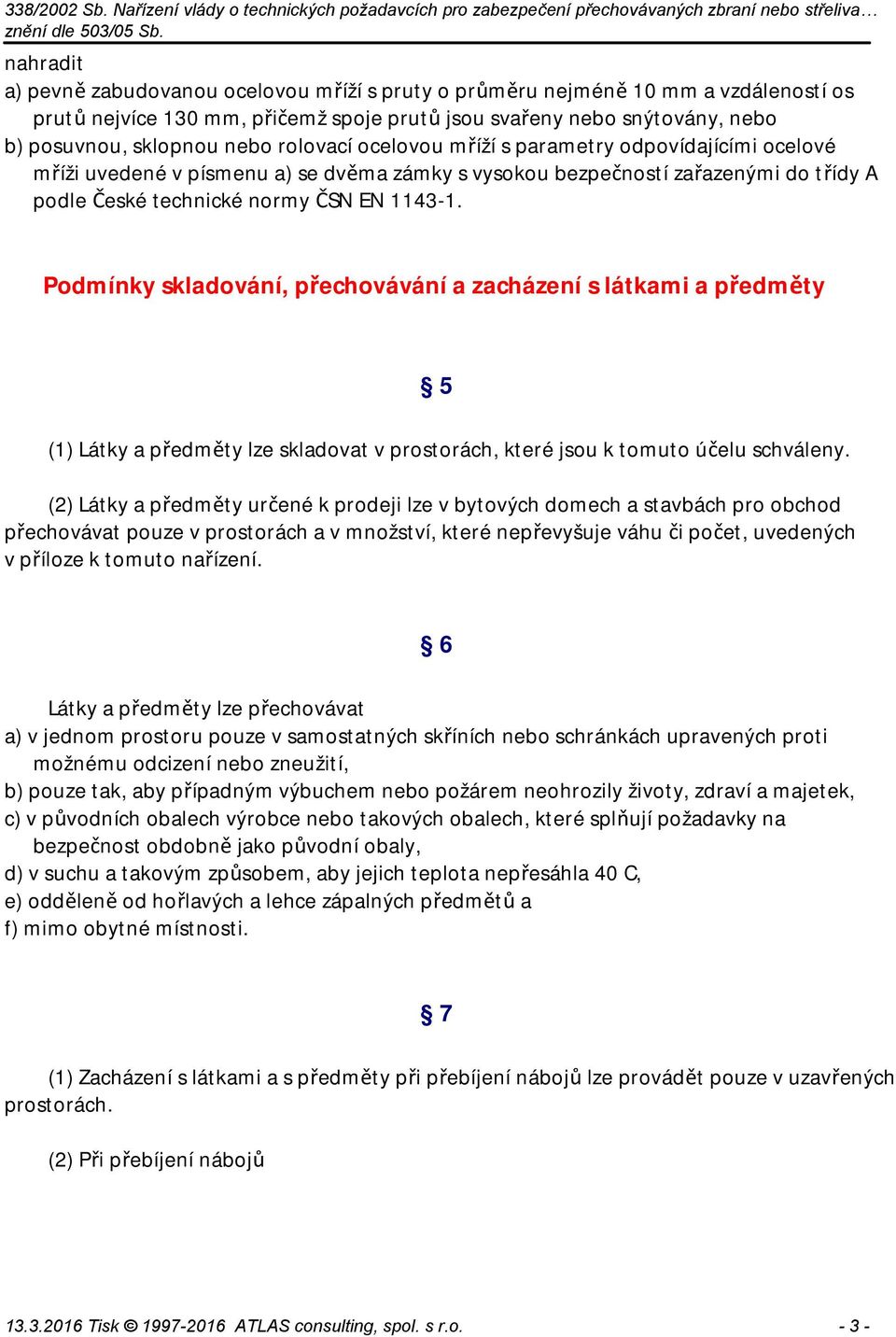 Podmínky skladování, přechovávání a zacházení s látkami a předměty 5 (1) Látky a předměty lze skladovat v prostorách, které jsou k tomuto účelu schváleny.