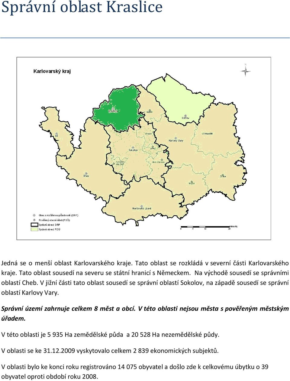 Správní území zahrnuje celkem 8 měst a obcí. V této oblasti nejsou města s pověřeným městským úřadem. V této oblasti je 5 935 Ha zemědělské půda a 20 528 Ha nezemědělské půdy.