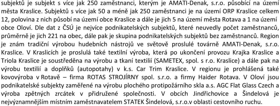 Dle dat z ČSÚ je nejvíce podnikatelských subjektů, které neuvedly počet zaměstnanců, průměrně je jich 221 na obec, dále pak je skupina podnikatelských subjektů bez zaměstnanců.