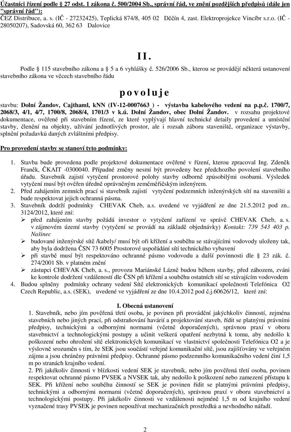 , kterou se provádějí některá ustanovení stavebního zákona ve věcech stavebního řádu p o v o l u j e stavbu: Dolní Žandov, Cajthaml, knn (IV-12-0007663 ) - výstavba kabelového vedení na p.p.č.