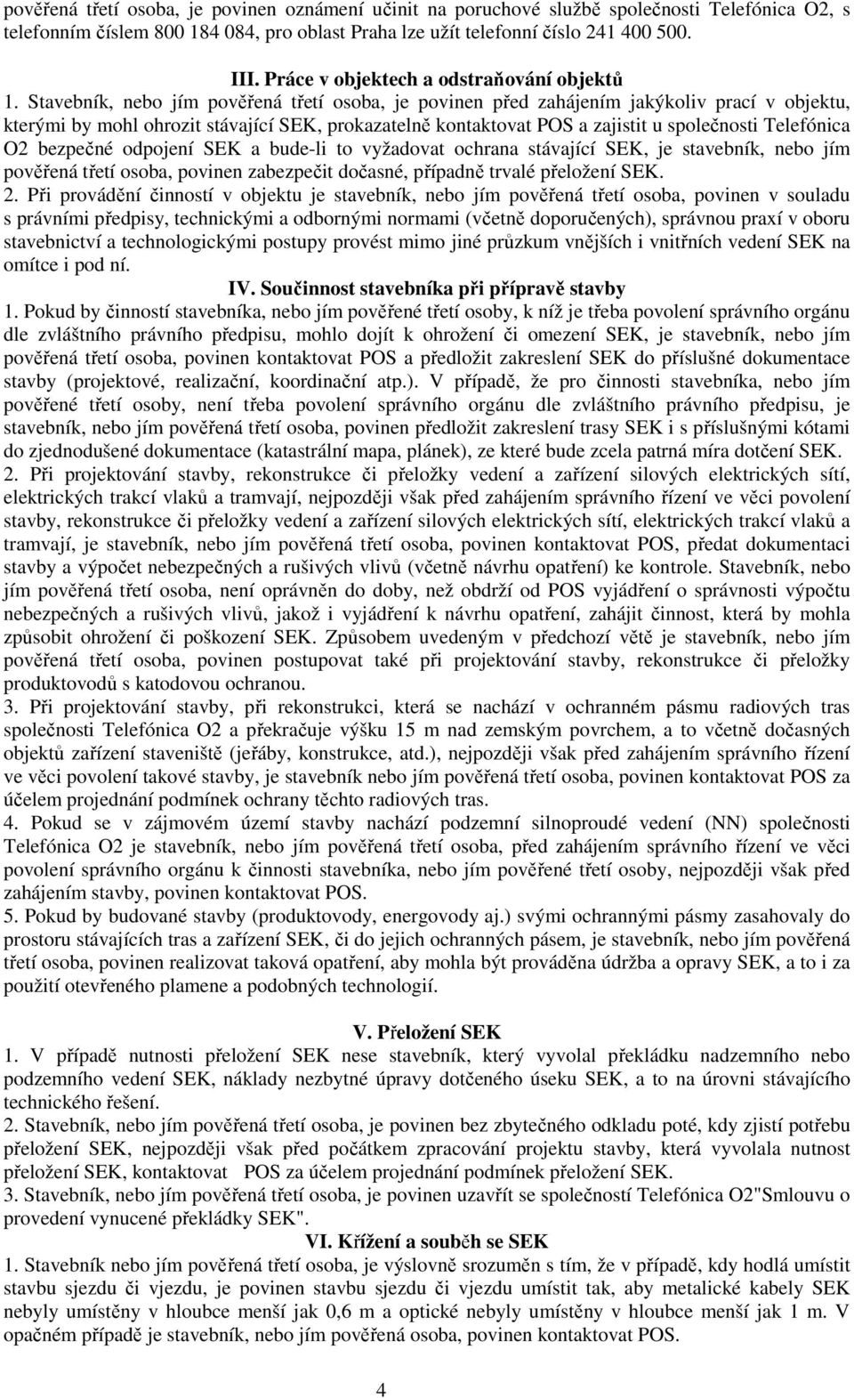 Stavebník, nebo jím pověřená třetí osoba, je povinen před zahájením jakýkoliv prací v objektu, kterými by mohl ohrozit stávající SEK, prokazatelně kontaktovat POS a zajistit u společnosti Telefónica