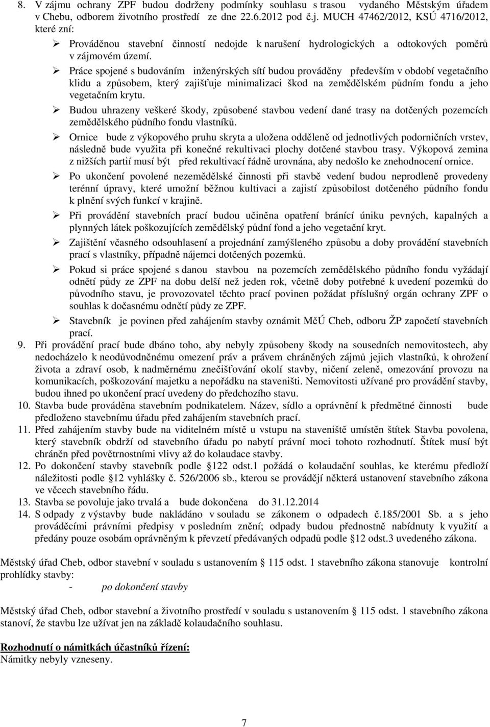 Budou uhrazeny veškeré škody, způsobené stavbou vedení dané trasy na dotčených pozemcích zemědělského půdního fondu vlastníků.