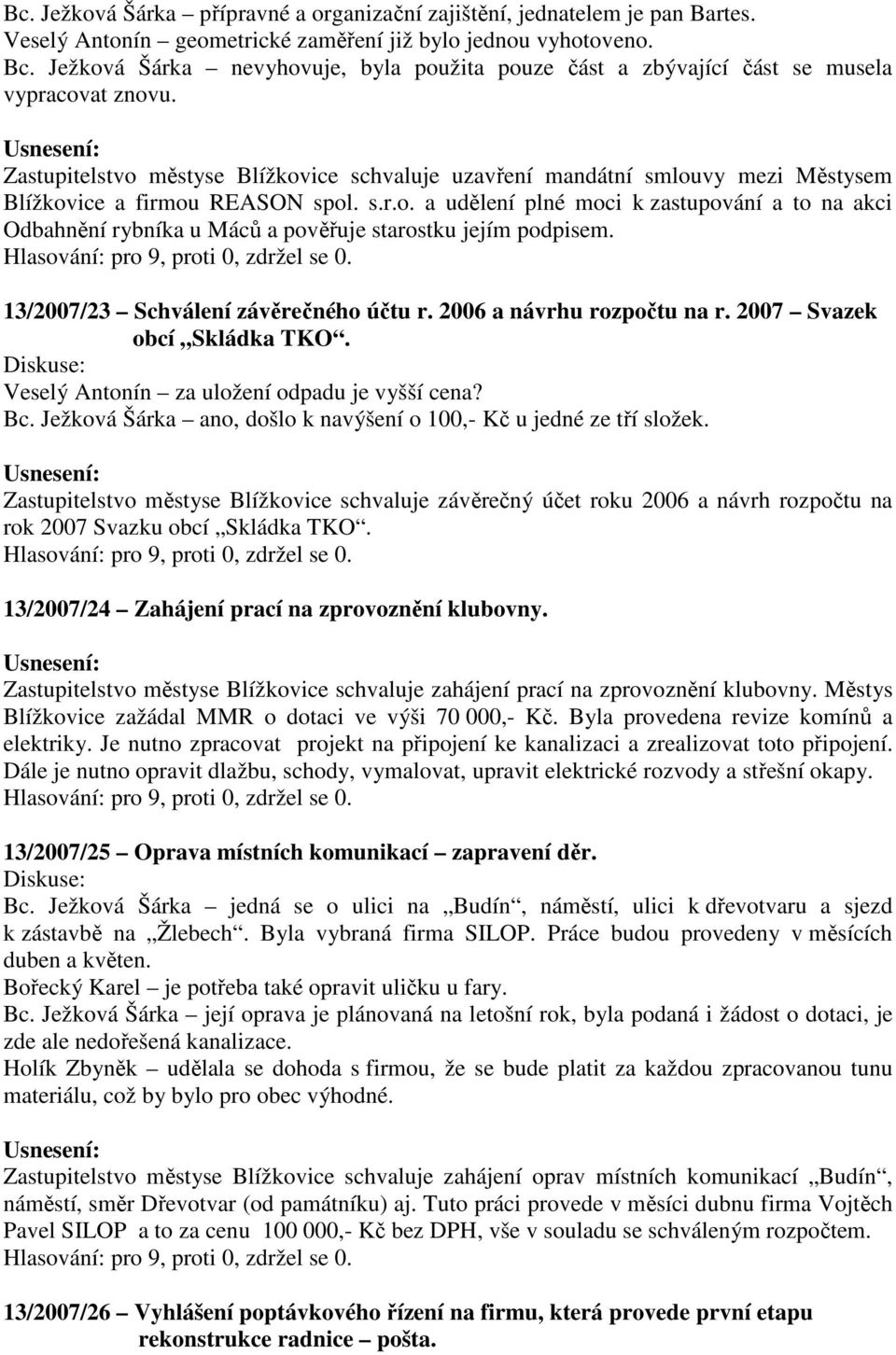 Zastupitelstvo městyse Blížkovice schvaluje uzavření mandátní smlouvy mezi Městysem Blížkovice a firmou REASON spol. s.r.o. a udělení plné moci k zastupování a to na akci Odbahnění rybníka u Máců a pověřuje starostku jejím podpisem.