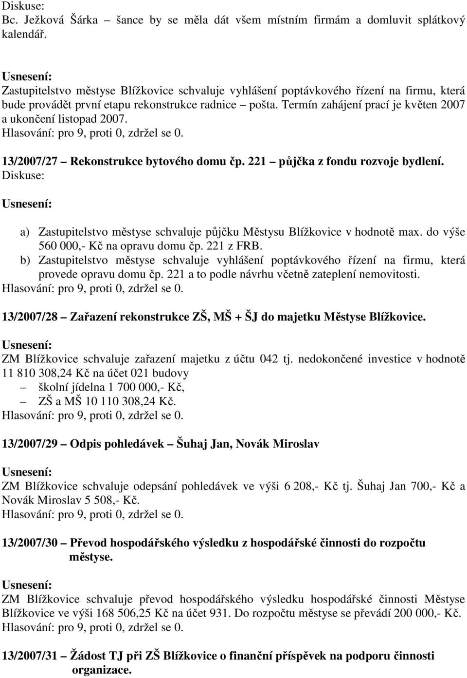 Termín zahájení prací je květen 2007 a ukončení listopad 2007. 13/2007/27 Rekonstrukce bytového domu čp. 221 půjčka z fondu rozvoje bydlení.