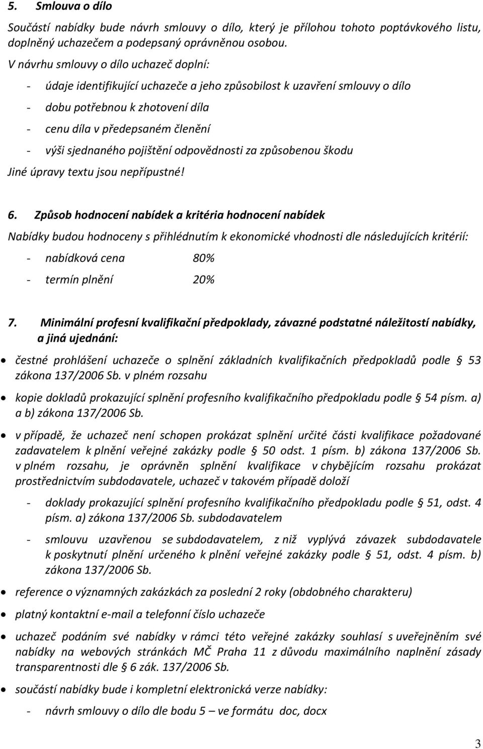 sjednaného pojištění odpovědnosti za způsobenou škodu Jiné úpravy textu jsou nepřípustné! 6.