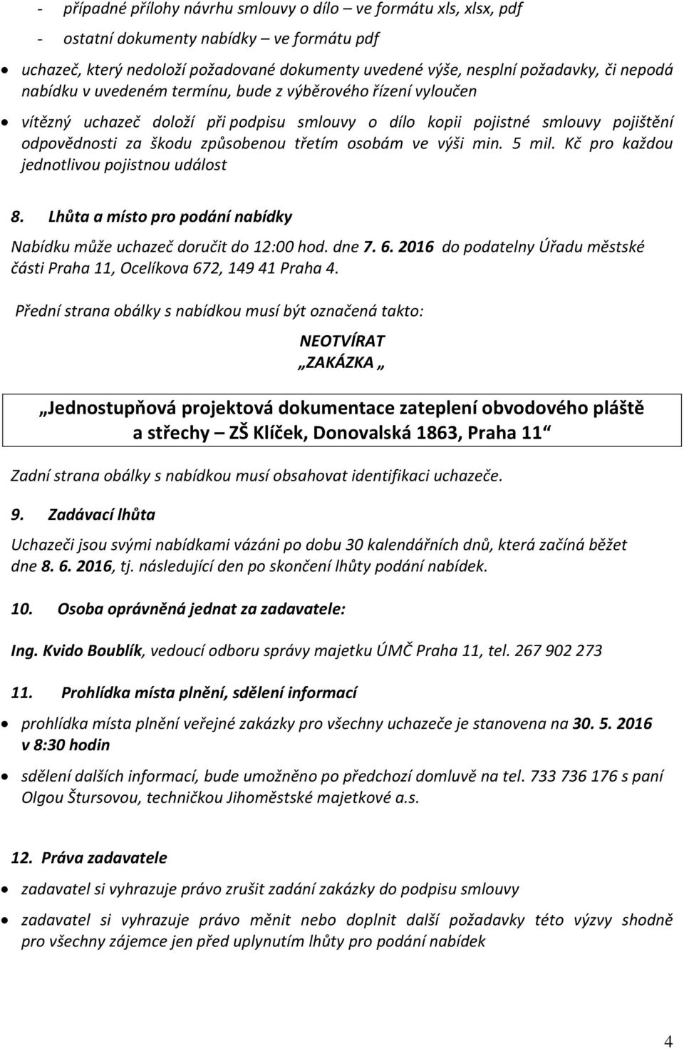 min. 5 mil. Kč pro každou jednotlivou pojistnou událost 8. Lhůta a místo pro podání nabídky Nabídku může uchazeč doručit do 12:00 hod. dne 7. 6.