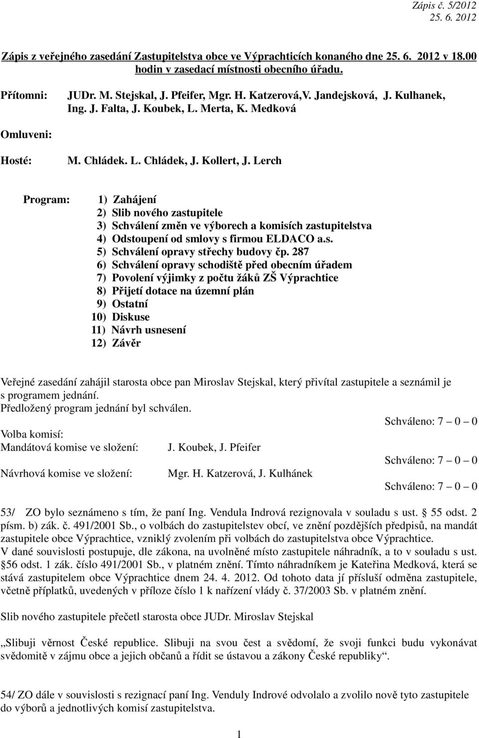 Lerch Program: 1) Zahájení 2) Slib nového zastupitele 3) Schválení změn ve výborech a komisích zastupitelstva 4) Odstoupení od smlovy s firmou ELDACO a.s. 5) Schválení opravy střechy budovy čp.