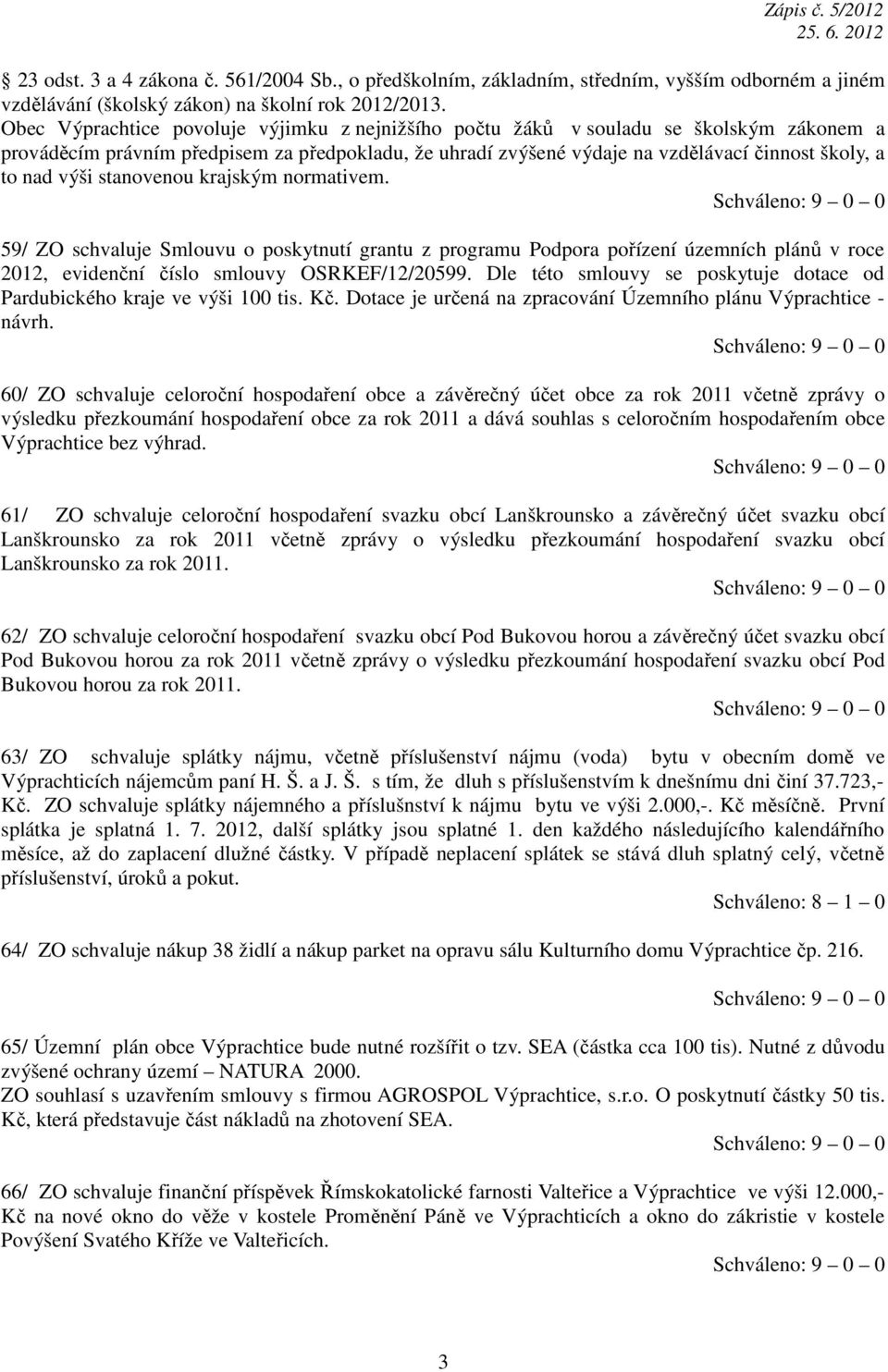 výši stanovenou krajským normativem. 59/ ZO schvaluje Smlouvu o poskytnutí grantu z programu Podpora pořízení územních plánů v roce 2012, evidenční číslo smlouvy OSRKEF/12/20599.