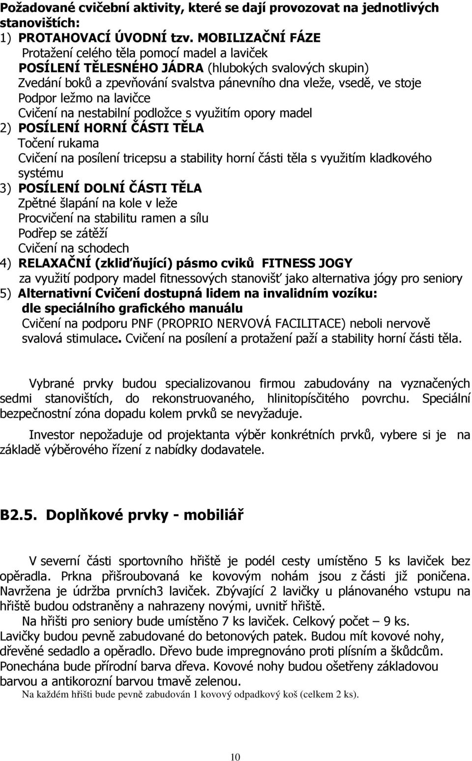 ležmo na lavičce Cvičení na nestabilní podložce s využitím opory madel 2) POSÍLENÍ HORNÍ ČÁSTI TĚLA Točení rukama Cvičení na posílení tricepsu a stability horní části těla s využitím kladkového