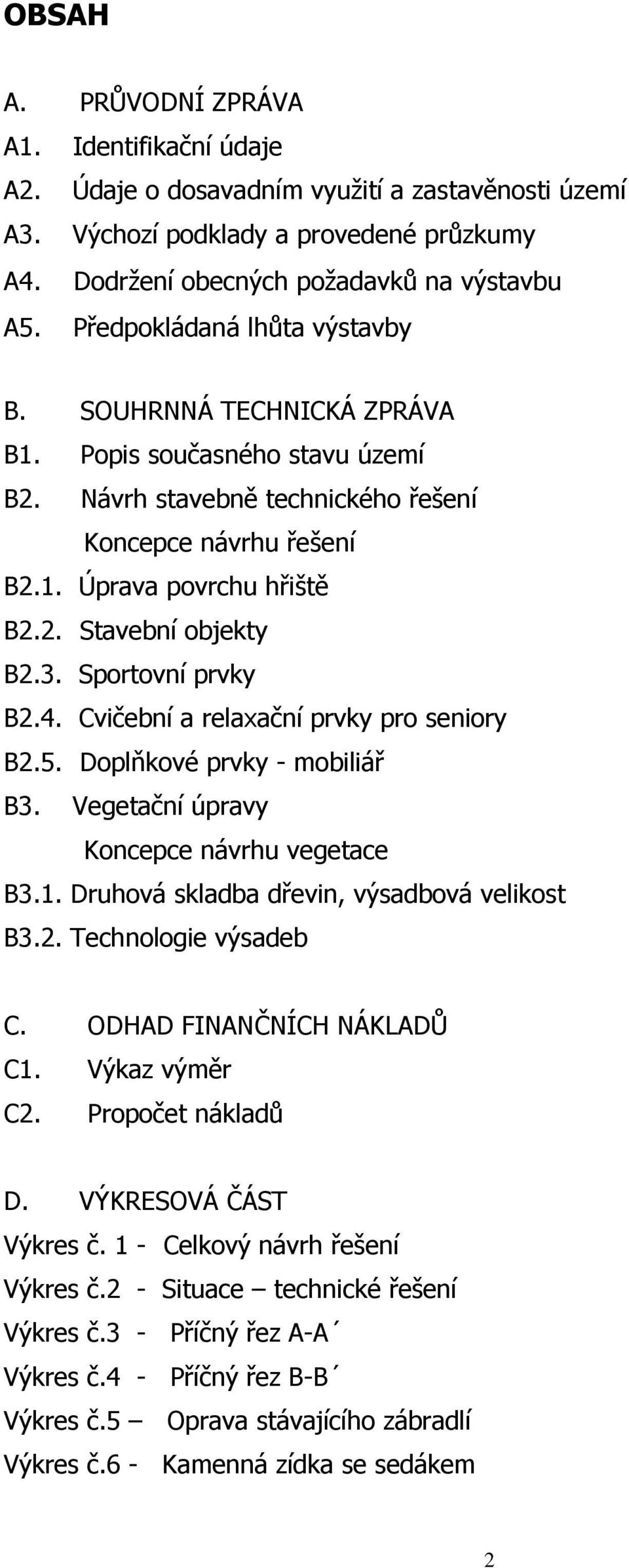 3. Sportovní prvky B2.4. Cvičební a relaxační prvky pro seniory B2.5. Doplňkové prvky - mobiliář B3. Vegetační úpravy Koncepce návrhu vegetace B3.1. Druhová skladba dřevin, výsadbová velikost B3.2. Technologie výsadeb C.