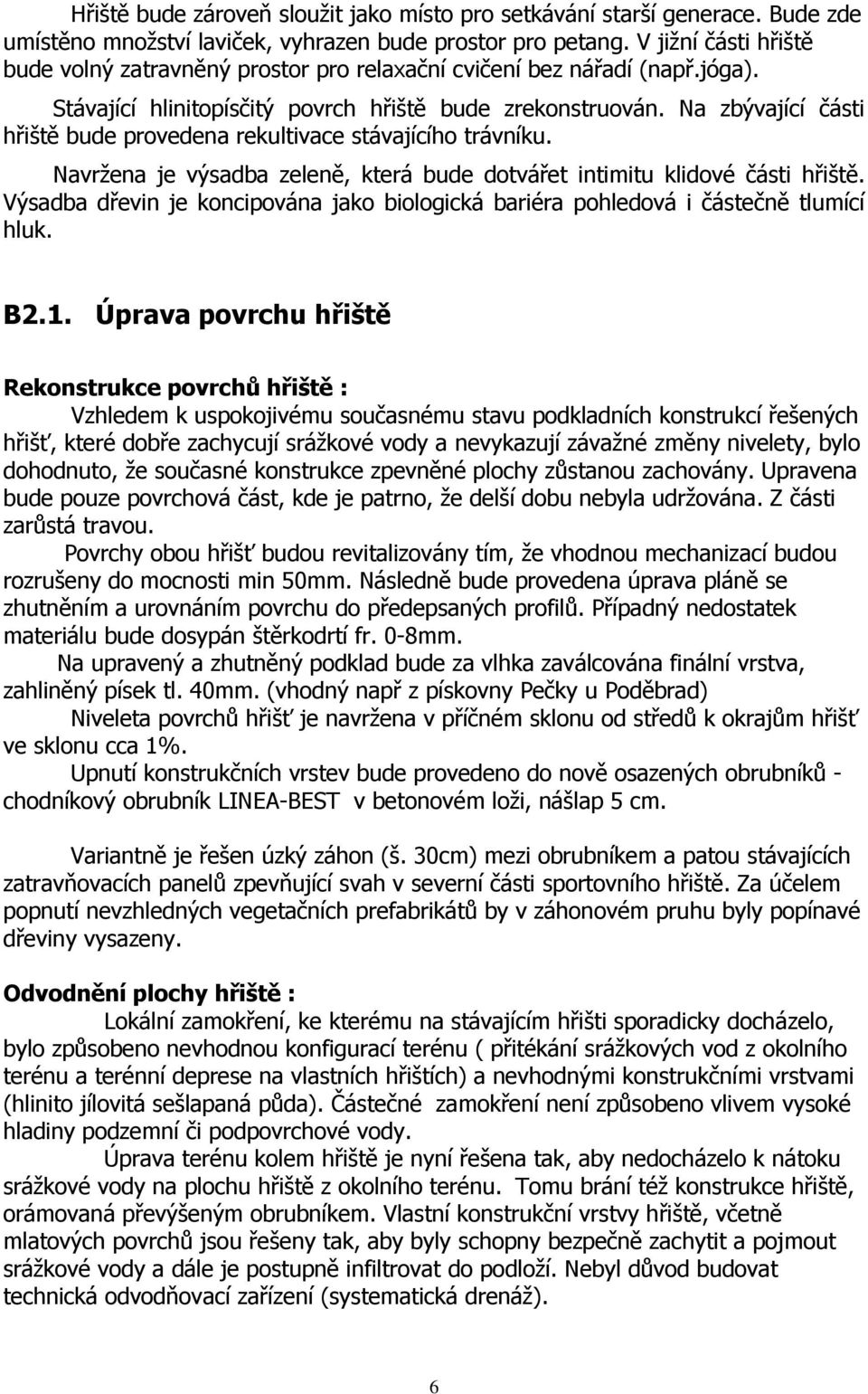 Na zbývající části hřiště bude provedena rekultivace stávajícího trávníku. Navržena je výsadba zeleně, která bude dotvářet intimitu klidové části hřiště.