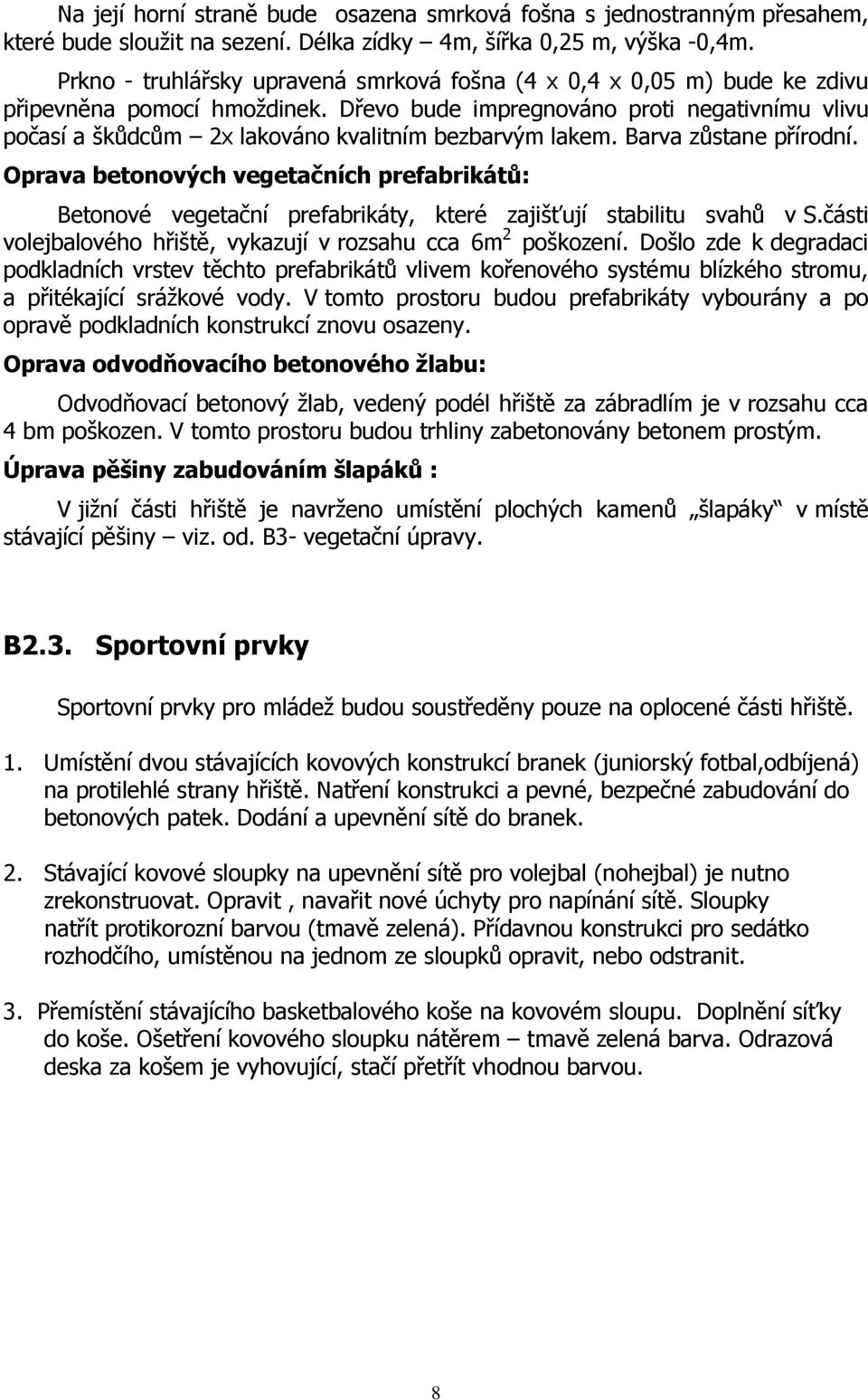 Dřevo bude impregnováno proti negativnímu vlivu počasí a škůdcům 2x lakováno kvalitním bezbarvým lakem. Barva zůstane přírodní.