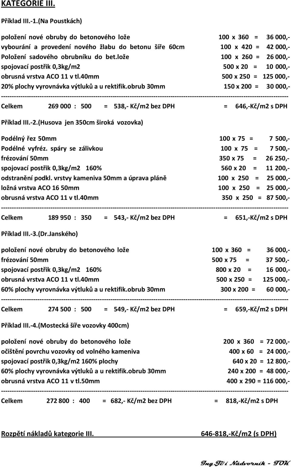 lože 100 x 260 = 26 000,- spojovací postřik 0,3kg/2 500 x 20 = 10 000,- obrusná vrstva ACO 11 v tl.40 500 x 250 = 125 000,- 20% plochy vyrovnávka výtluků a u rektifik.