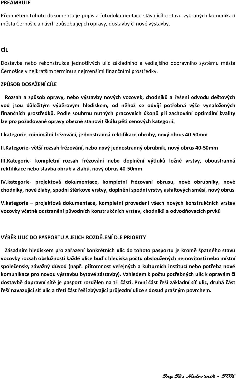 ZPŮSOB DOSAŽENÍ CÍLE Rozsah a způsob opravy, nebo výstavby nových vozovek, chodníků a řešení odvodu dešťových vod jsou důležitý výběrový hlediske, od něhož se odvíjí potřebná výše vynaložených