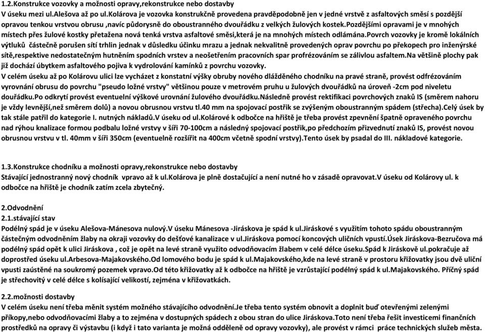 kostek.pozdějšíi opravai je v nohých ístech přes žulové kostky přetažena nová tenká vrstva asfaltové sěsi,která je na nohých ístech odláána.