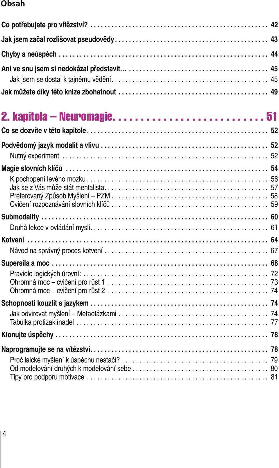 ............................................ 45 Jak můžete díky této knize zbohatnout........................................... 49 2. kapitola Neuromagie........................... 51 Co se dozvíte v této kapitole.
