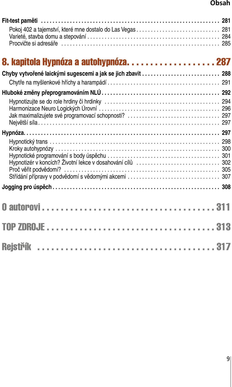 .................. 287 Chyby vytvořené laickými sugescemi a jak se jich zbavit........................... 288 Chytře na myšlenkové hříchy a harampádí....................................... 291 Hluboké změny přeprogramováním NLÚ.