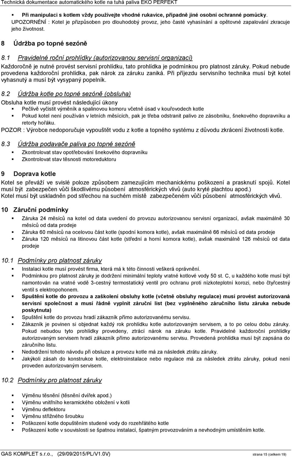 1 Pravidelné roční prohlídky (autorizovanou servisní organizací) Každoročně je nutné provést servisní prohlídku, tato prohlídka je podmínkou pro platnost záruky.