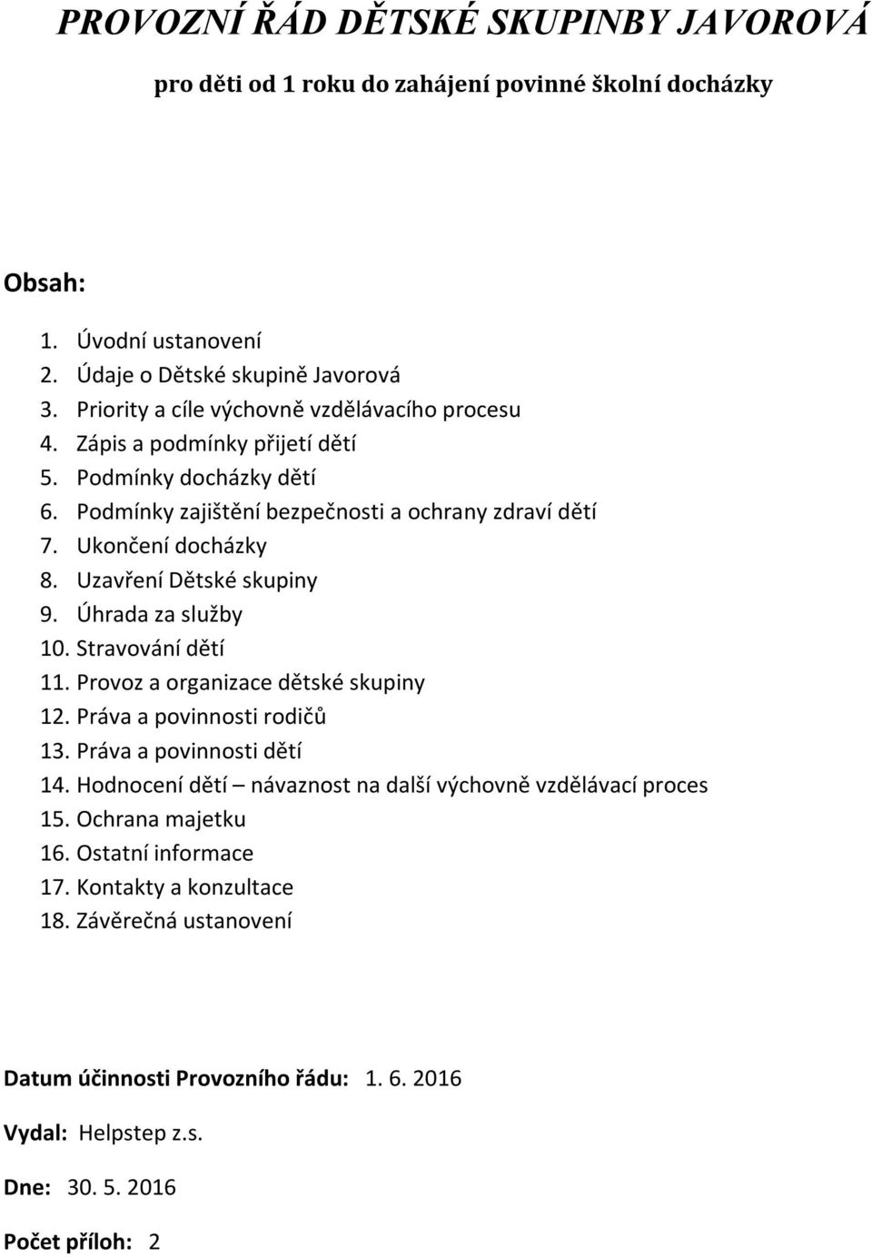 Uzavření Dětské skupiny 9. Úhrada za služby 10. Stravování dětí 11. Provoz a organizace dětské skupiny 12. Práva a povinnosti rodičů 13. Práva a povinnosti dětí 14.