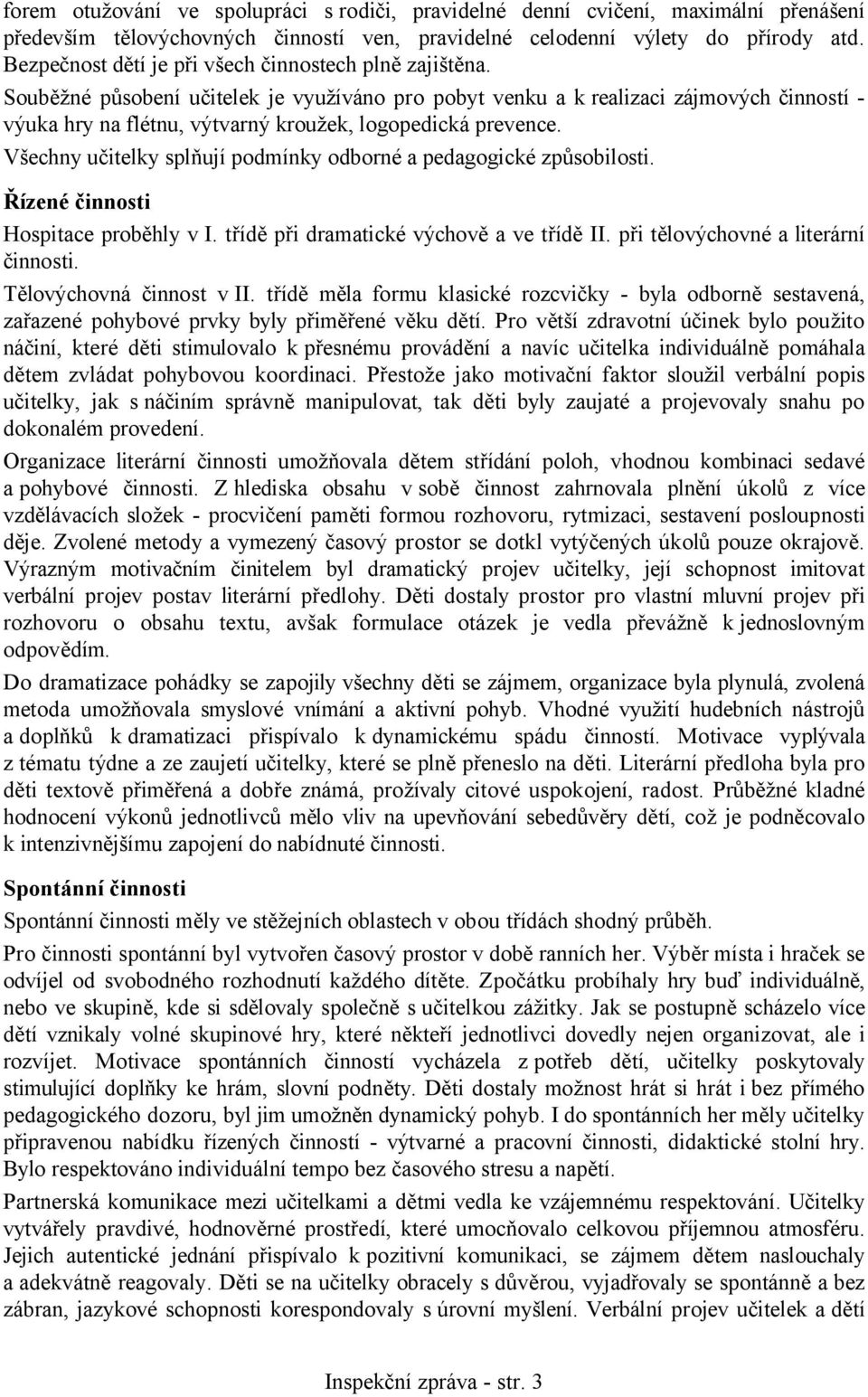 Souběžné působení učitelek je využíváno pro pobyt venku a k realizaci zájmových činností - výuka hry na flétnu, výtvarný kroužek, logopedická prevence.