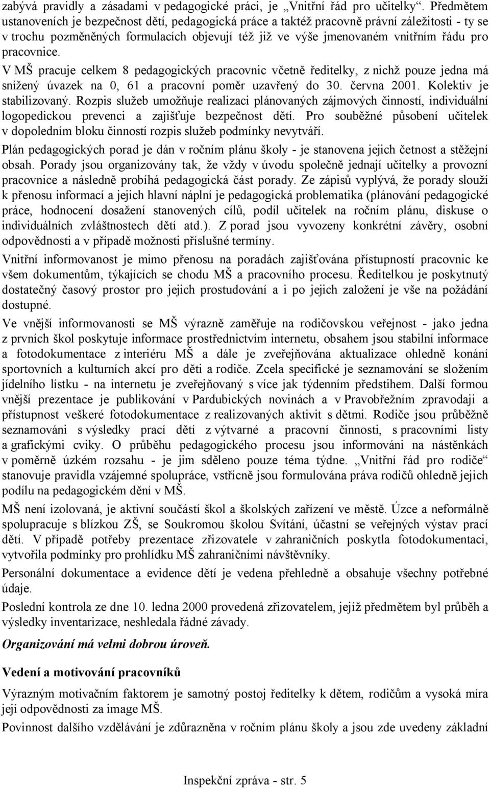 pracovnice. V MŠ pracuje celkem 8 pedagogických pracovnic včetně ředitelky, z nichž pouze jedna má snížený úvazek na 0, 61 a pracovní poměr uzavřený do 30. června 2001. Kolektiv je stabilizovaný.