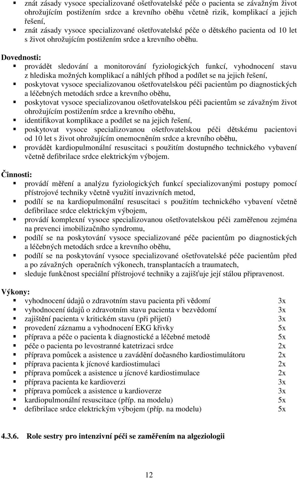 Dovednosti: provádět sledování a monitorování fyziologických funkcí, vyhodnocení stavu z hlediska možných komplikací a náhlých příhod a podílet se na jejich řešení, poskytovat vysoce specializovanou