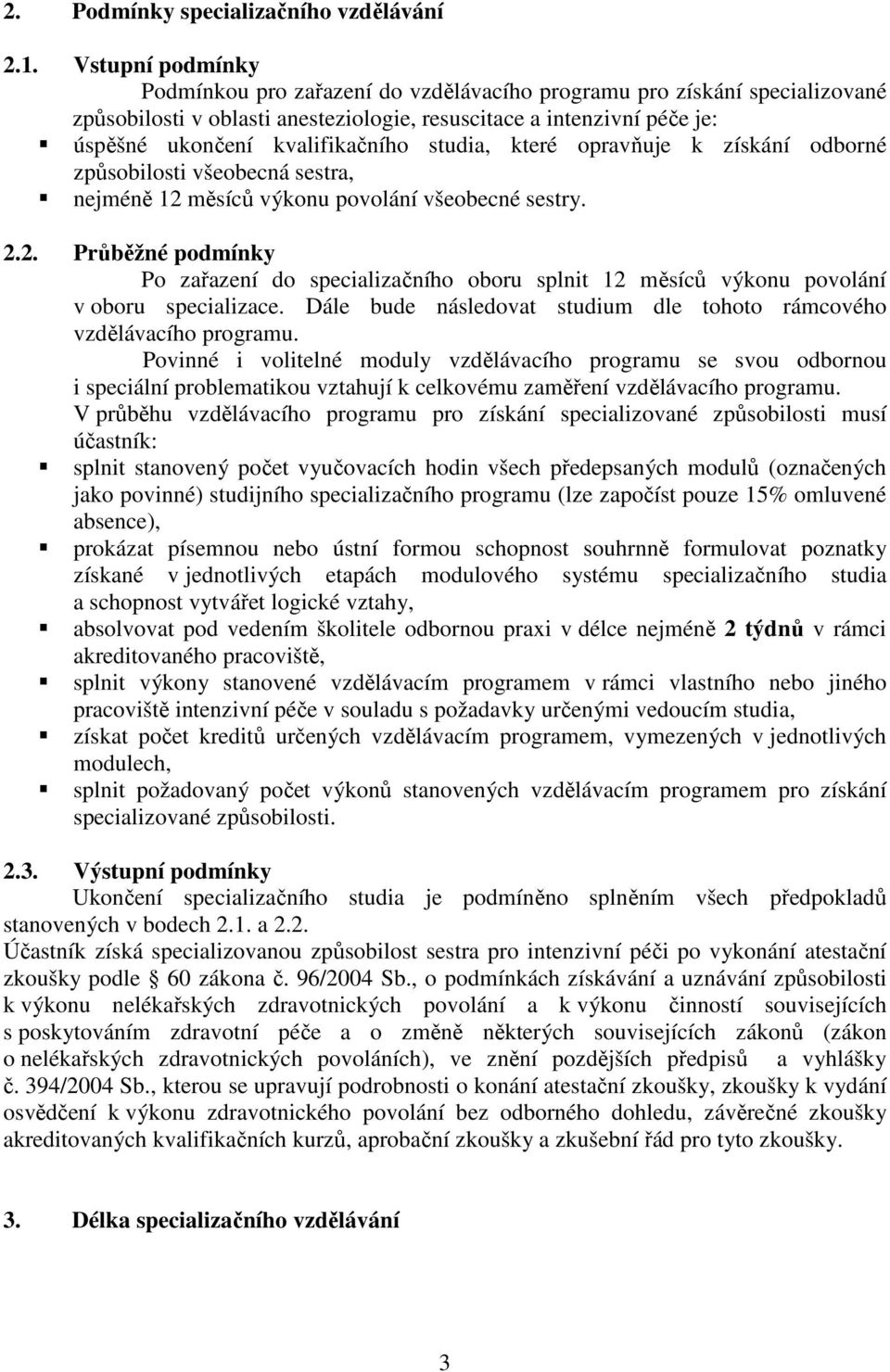 studia, které opravňuje k získání odborné způsobilosti všeobecná sestra, nejméně 12 měsíců výkonu povolání všeobecné sestry. 2.2. Průběžné podmínky Po zařazení do specializačního oboru splnit 12 měsíců výkonu povolání v oboru specializace.