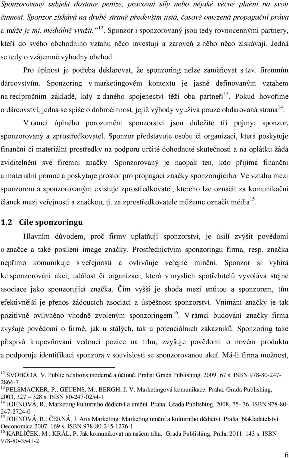 Pro úplnost je potřeba deklarovat, ţe sponzoring nelze zaměňovat s tzv. firemním dárcovstvím.