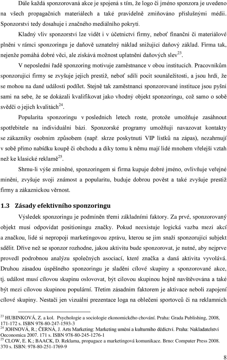 Kladný vliv sponzorství lze vidět i v účetnictví firmy, neboť finanční či materiálové plnění v rámci sponzoringu je daňově uznatelný náklad sniţující daňový základ.