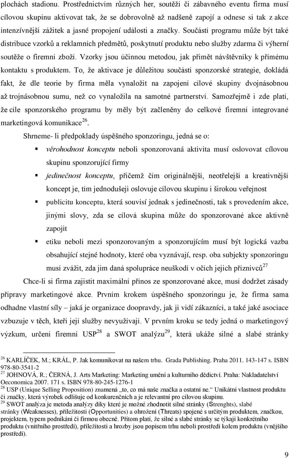 události a značky. Součástí programu můţe být také distribuce vzorků a reklamních předmětů, poskytnutí produktu nebo sluţby zdarma či výherní soutěţe o firemní zboţí.