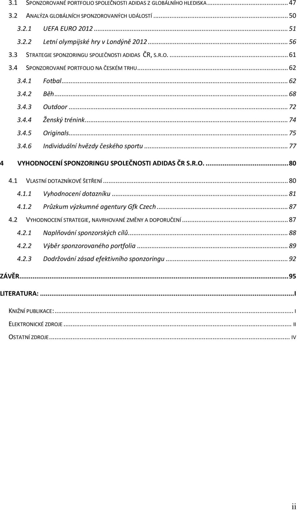 4.5 Originals... 75 3.4.6 Individuální hvězdy českého sportu... 77 4 VYHODNOCENÍ SPONZORINGU SPOLEČNOSTI ADIDAS ČR S.R.O.... 80 4.1 VLASTNÍ DOTAZNÍKOVÉ ŠETŘENÍ... 80 4.1.1 Vyhodnocení dotazníku... 81 4.