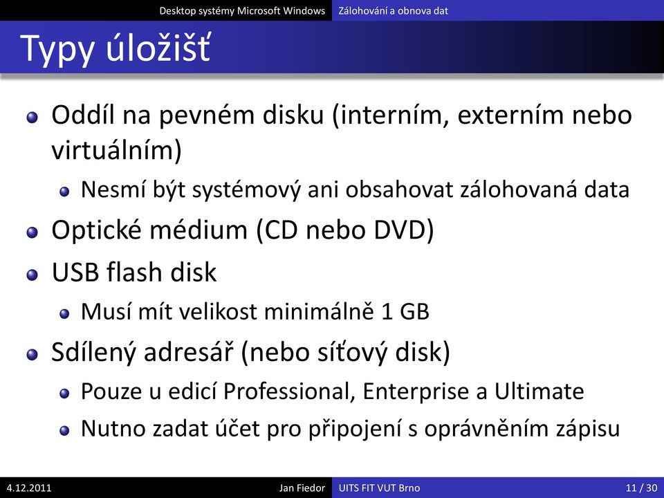 minimálně 1 GB Sdílený adresář (nebo síťový disk) Pouze u edicí Professional, Enterprise a