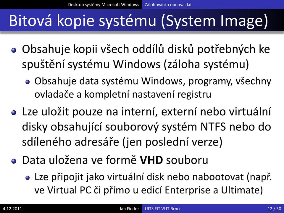 disky obsahující souborový systém NTFS nebo do sdíleného adresáře (jen poslední verze) Data uložena ve formě VHD souboru Lze připojit