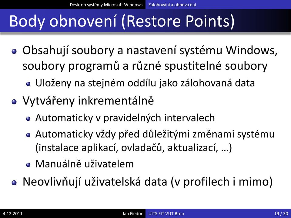 pravidelných intervalech Automaticky vždy před důležitými změnami systému (instalace aplikací, ovladačů,