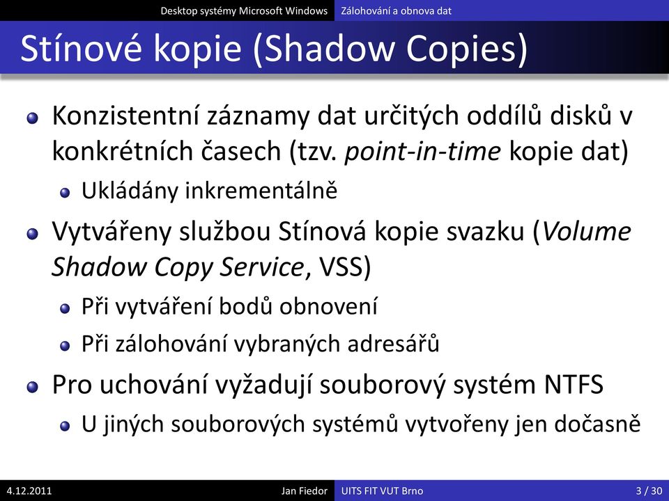 Service, VSS) Při vytváření bodů obnovení Při zálohování vybraných adresářů Pro uchování vyžadují