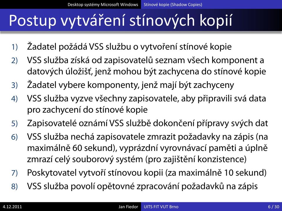 Zapisovatelé oznámí VSS službě dokončení přípravy svých dat 6) VSS služba nechá zapisovatele zmrazit požadavky na zápis (na maximálně 60 sekund), vyprázdní vyrovnávací paměti a úplně zmrazí celý