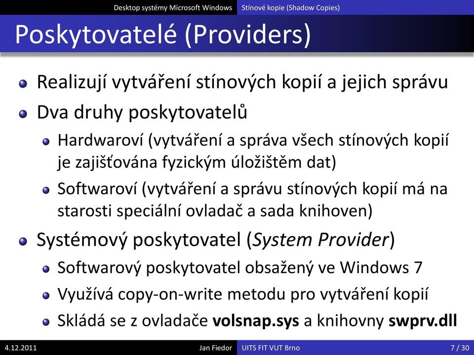 má na starosti speciální ovladač a sada knihoven) Systémový poskytovatel (System Provider) Softwarový poskytovatel obsažený ve Windows 7