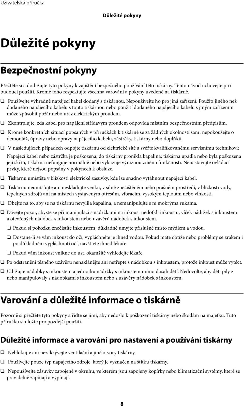 Použití jiného než dodaného napájecího kabelu s touto tiskárnou nebo použití dodaného napájecího kabelu s jiným zařízením může způsobit požár nebo úraz elektrickým proudem.