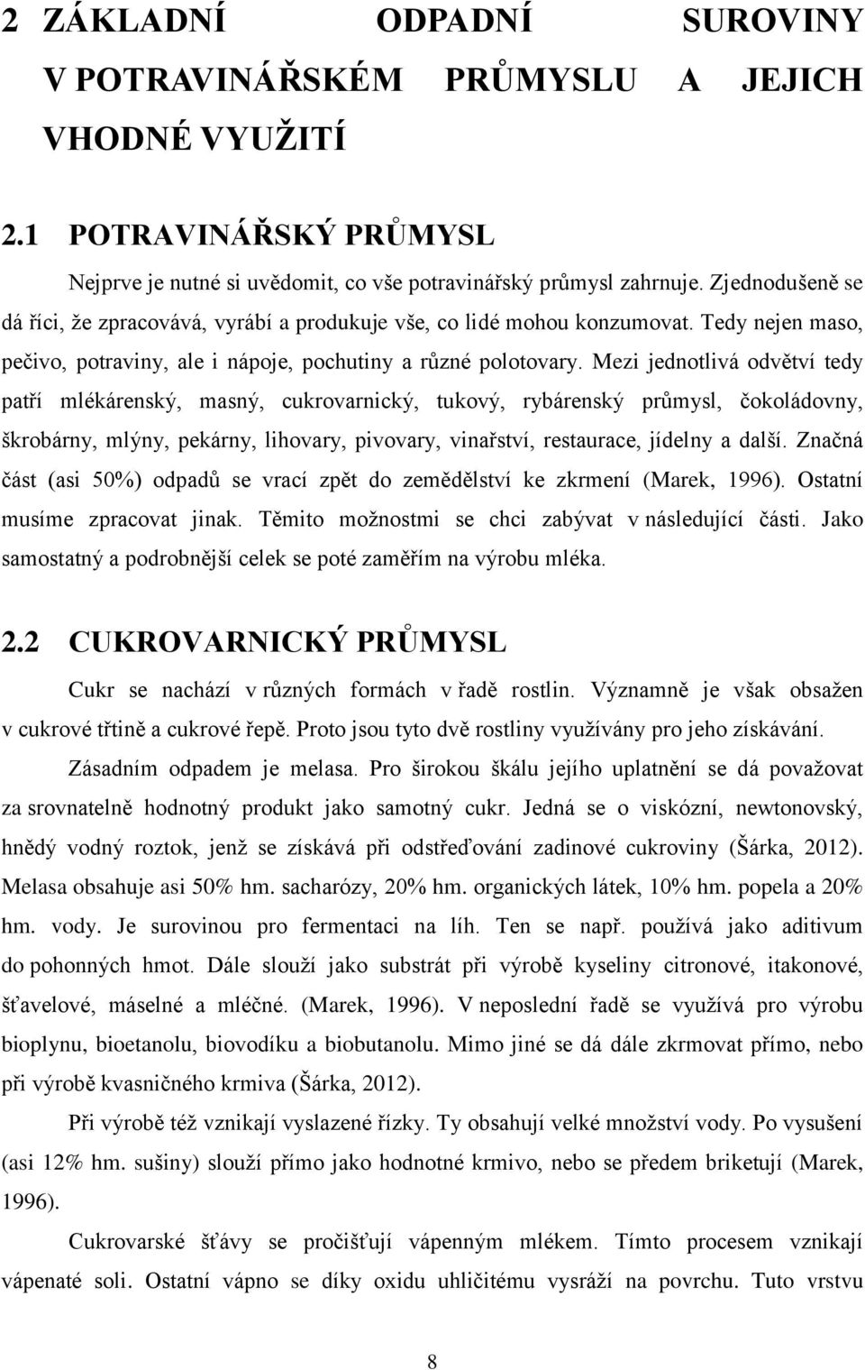 Mezi jednotlivá odvětví tedy patří mlékárenský, masný, cukrovarnický, tukový, rybárenský průmysl, čokoládovny, škrobárny, mlýny, pekárny, lihovary, pivovary, vinařství, restaurace, jídelny a další.