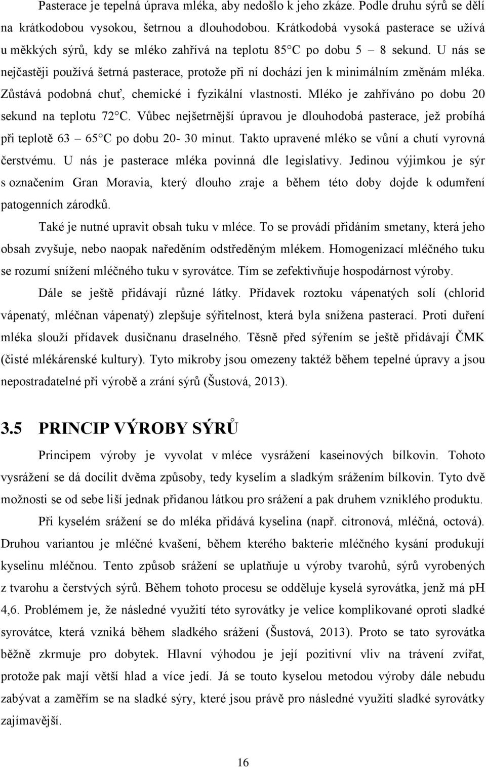 U nás se nejčastěji používá šetrná pasterace, protože při ní dochází jen k minimálním změnám mléka. Zůstává podobná chuť, chemické i fyzikální vlastnosti.