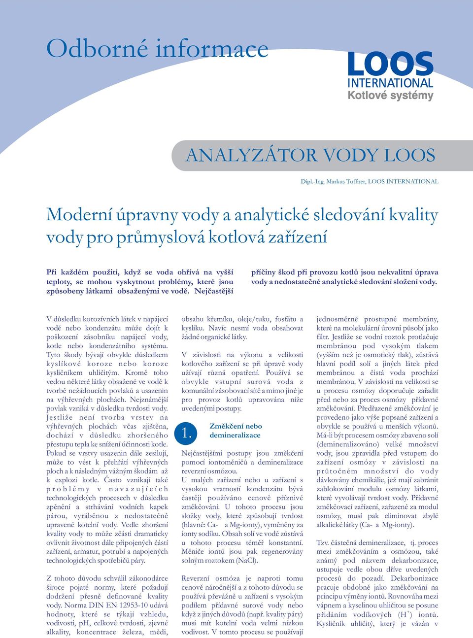 problémy, které jsou zpùsobeny látkami obsaenými ve vodì. Nejèastìjší pøíèiny škod pøi provozu kotlù jsou nekvalitní úprava vody a nedostateèné analytické sledování sloení vody.