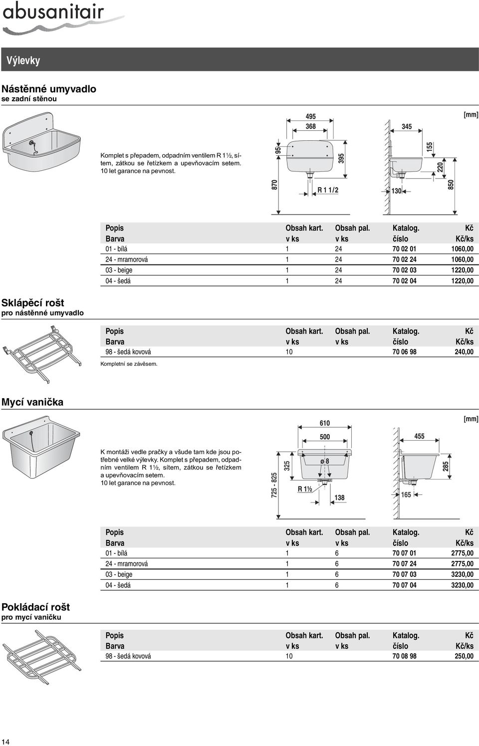 Obsah kart. Obsah pal. Katalog. Kč Barva v ks v ks 98 - šedá kovová 10 70 06 98 240,00 Kompletní se závěsem. Mycí vanička K montáži vedle praèky a všude tam kde jsou potøebné velké výlevky.